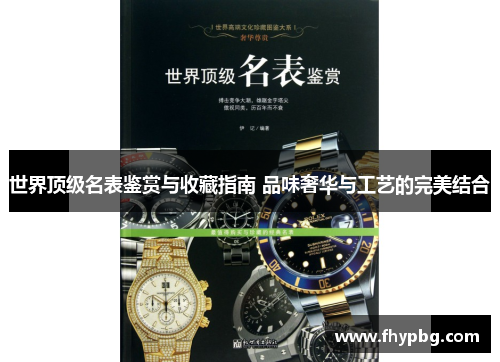 世界顶级名表鉴赏与收藏指南 品味奢华与工艺的完美结合