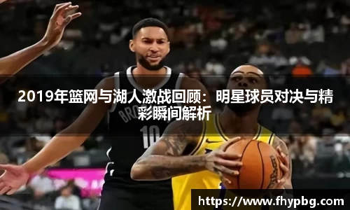 2019年篮网与湖人激战回顾：明星球员对决与精彩瞬间解析