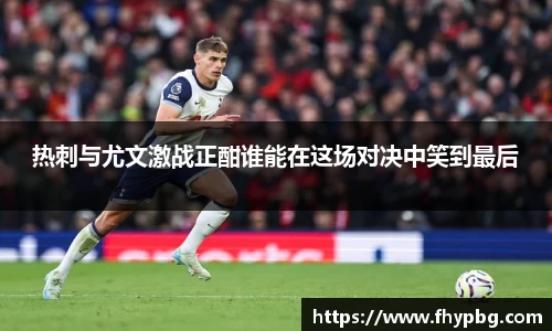 热刺与尤文激战正酣谁能在这场对决中笑到最后
