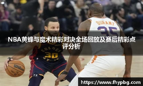 NBA黄蜂与魔术精彩对决全场回放及赛后精彩点评分析
