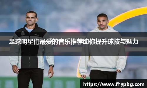 足球明星们最爱的音乐推荐助你提升球技与魅力