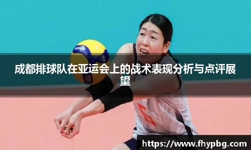 成都排球队在亚运会上的战术表现分析与点评展望
